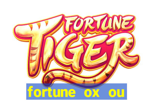 fortune ox ou fortune tiger